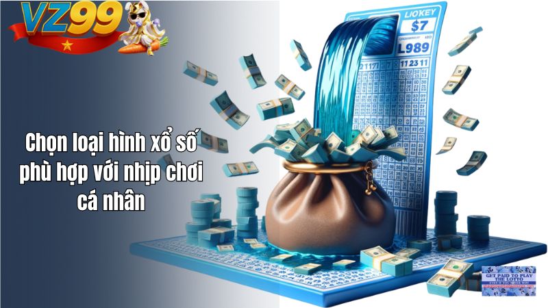 Chọn loại hình xổ số phù hợp với nhịp chơi cá nhân
