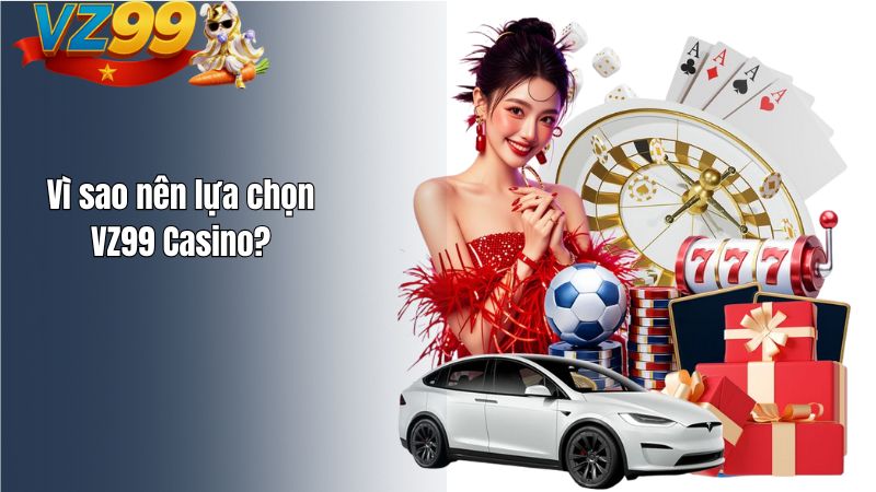 Vì sao nên lựa chọn VZ99 Casino?